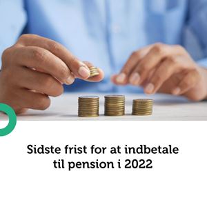 Sidste frist for at indbetale til pension i 2022